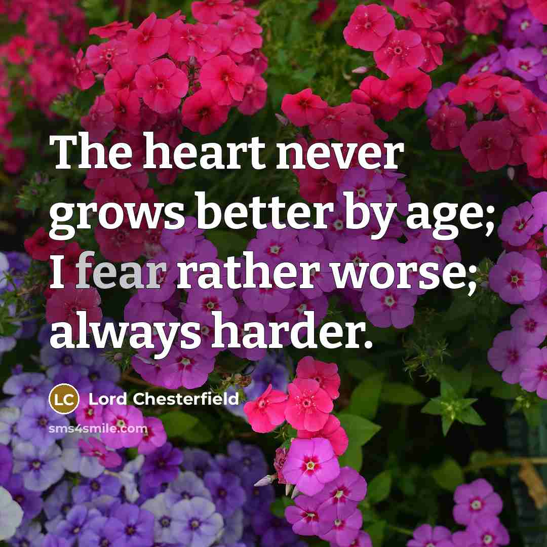 “The heart never grows better by age; I fear rather…” quote by Lord Chesterfield