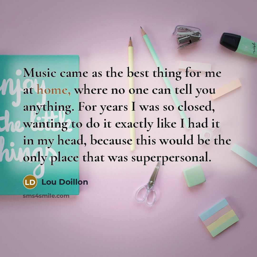 “Music came as the best thing for me at home,…” quote by Lou Doillon