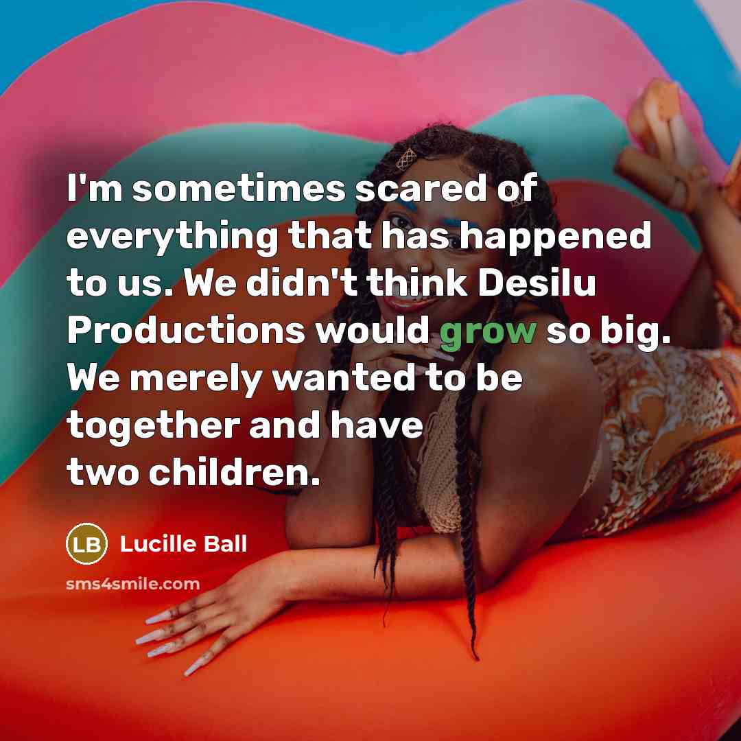 “I'm sometimes scared of everything that has happened to us.…” quote by Lucille Ball