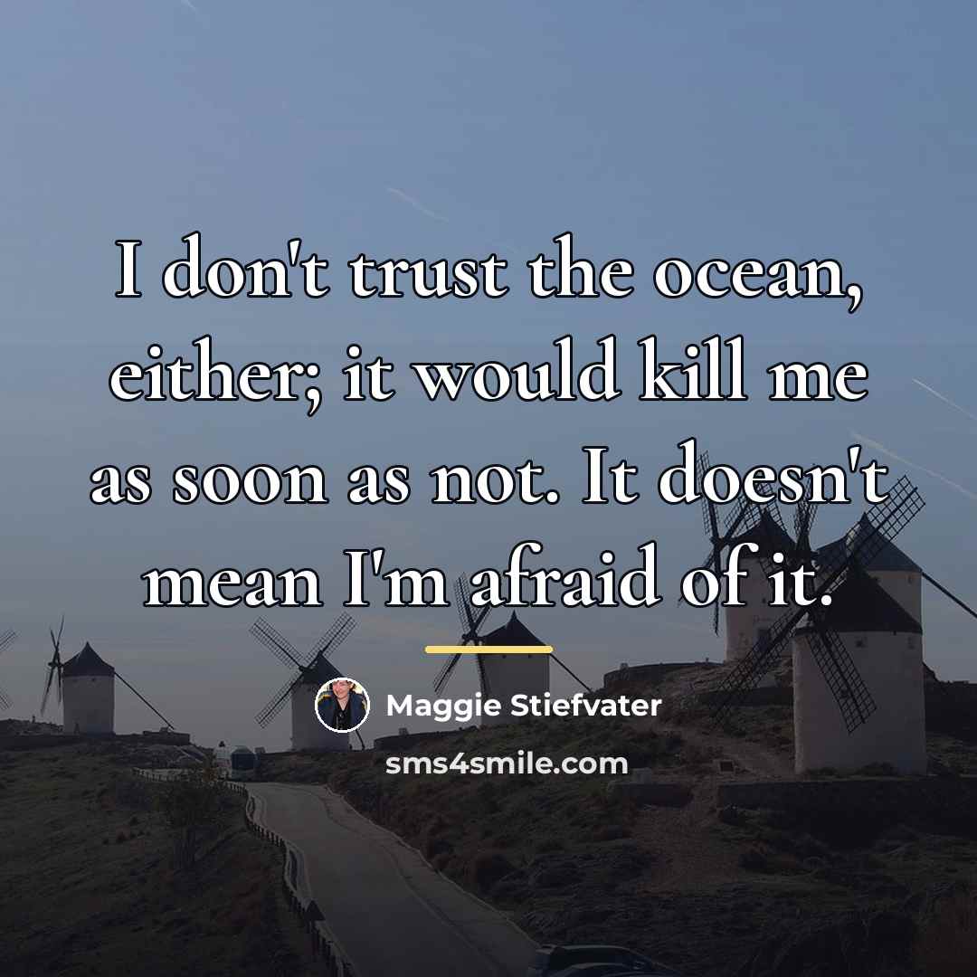 “I don't trust the ocean, either; it would kill me…” quote by Maggie Stiefvater
