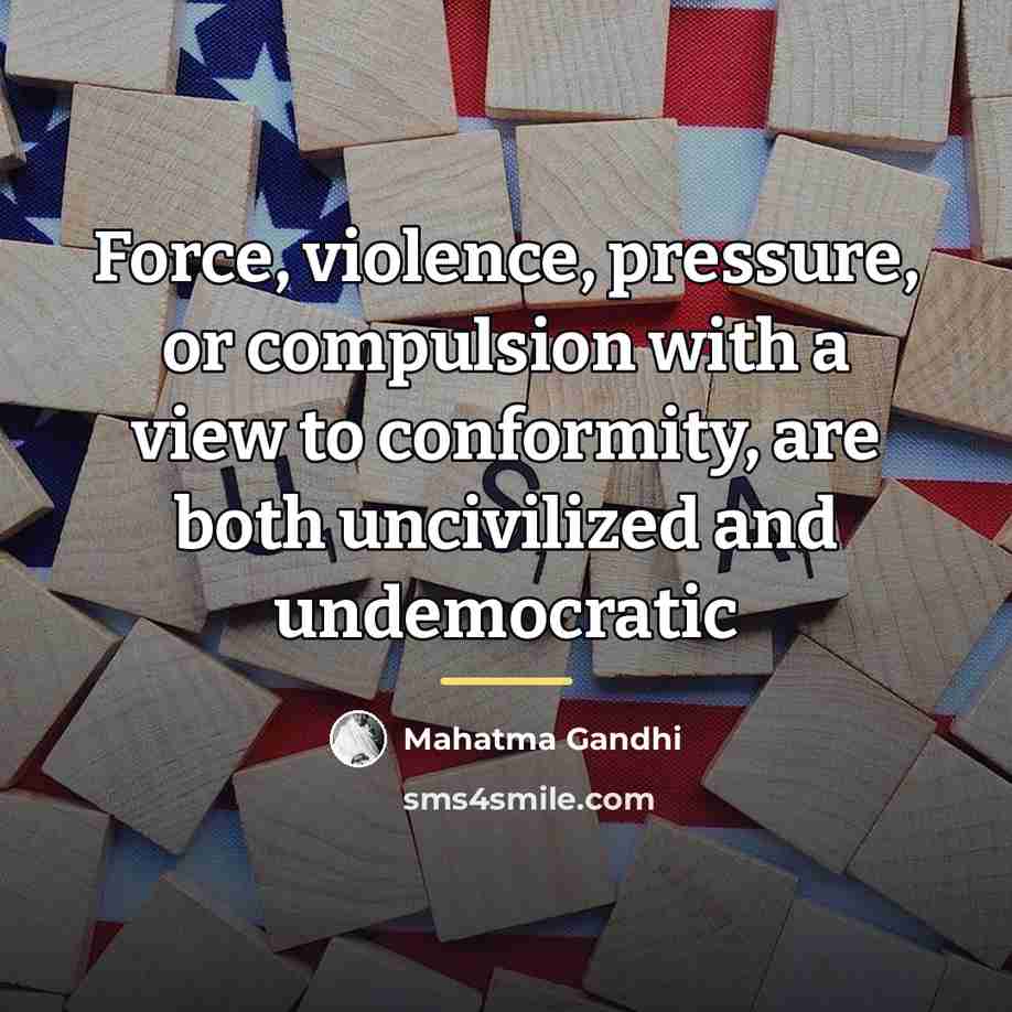 “Force, violence, pressure, or compulsion with a view to conformity,…” quote by Mahatma Gandhi