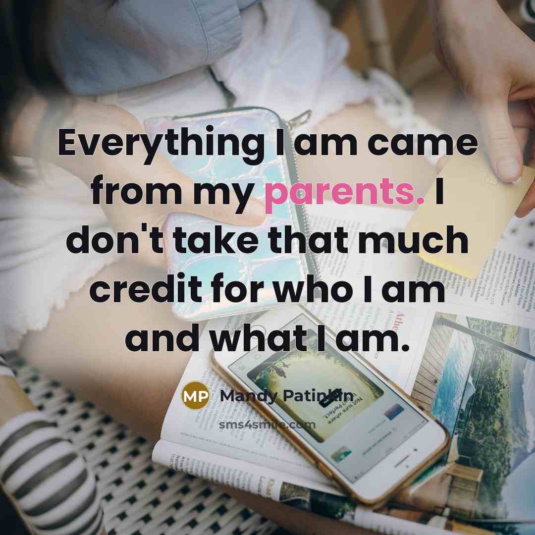 “Everything I am came from my parents. I don't take that much credit for who I am and what I am.” quote by Mandy Patinkin