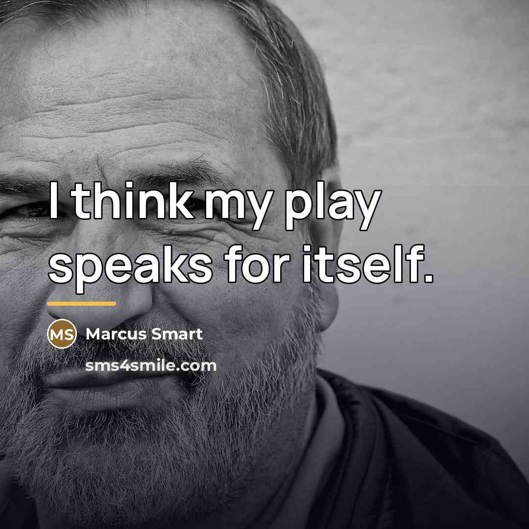“I think my play speaks for itself.…” quote by Marcus Smart