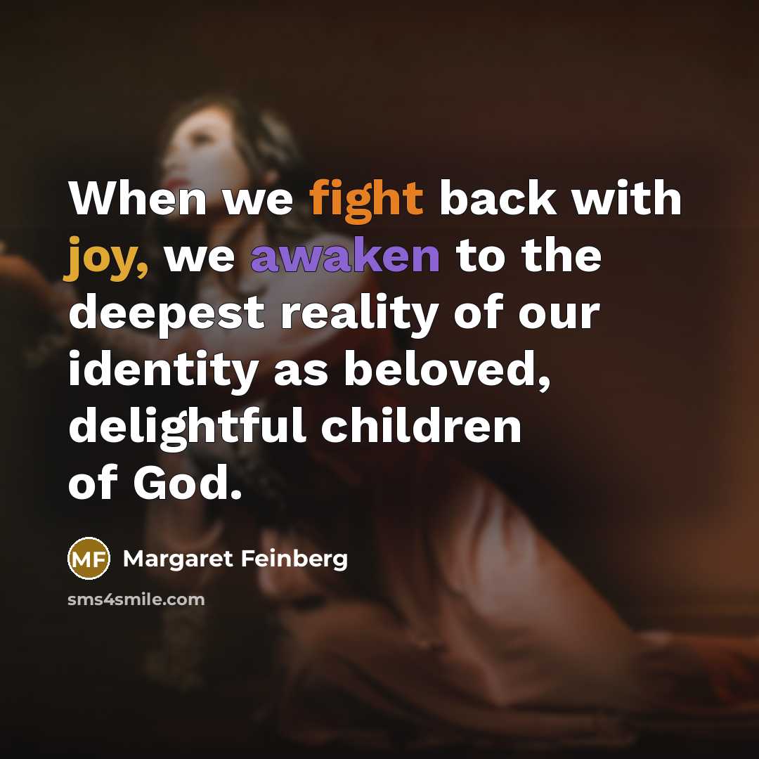 “When we fight back with joy, we awaken to the deepest reality of our identity as beloved, delightful children of God.” quote by Margaret Feinberg