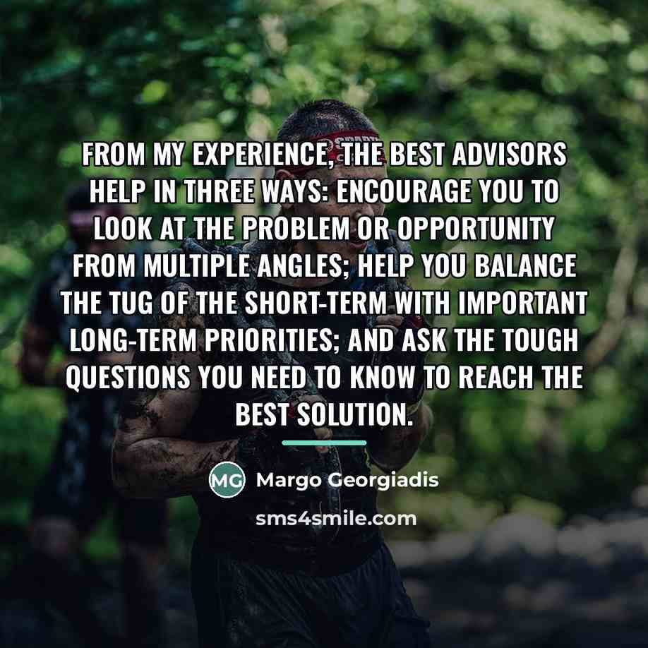 “From my experience, the best advisors help in three ways:…” quote by Margo Georgiadis