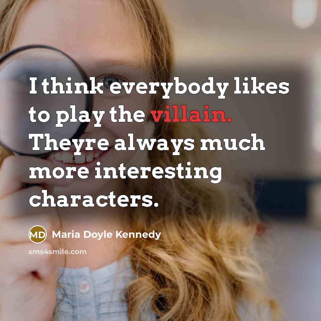 “I think everybody likes to play the villain. Theyre always…” quote by Maria Doyle Kennedy