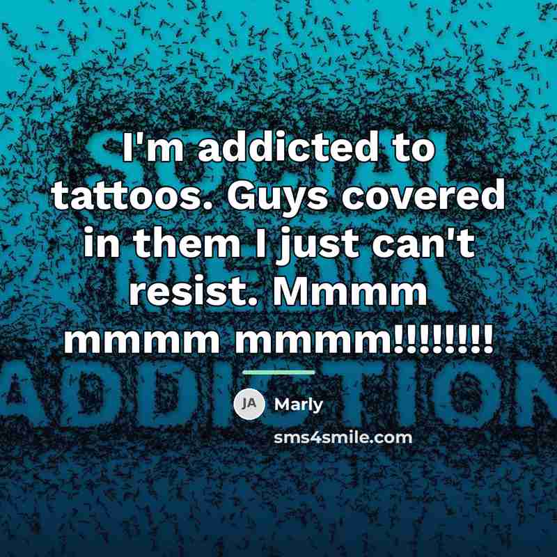 “I'm addicted to tattoos. Guys covered in them I just…” quote by Marly