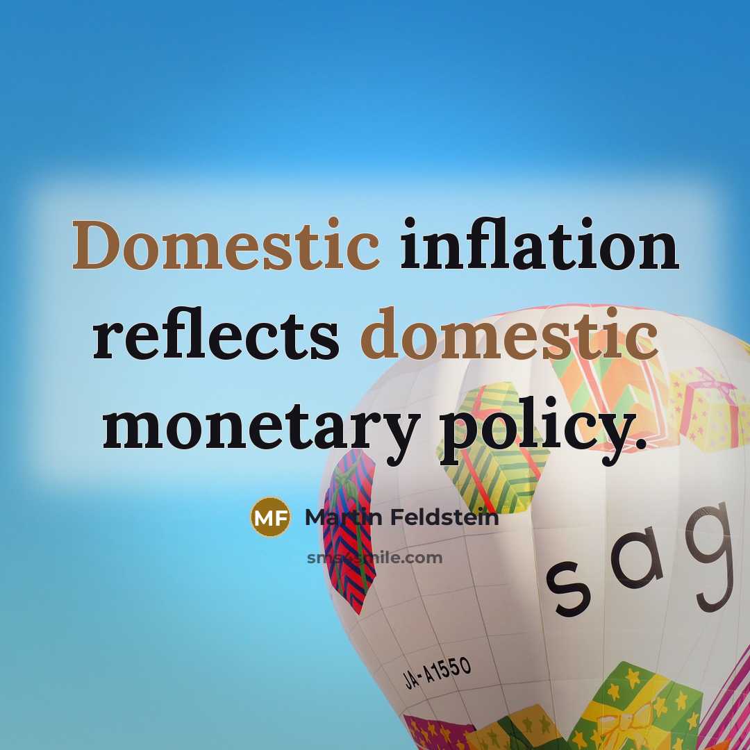 “Domestic inflation reflects domestic monetary policy.” quote by Martin Feldstein