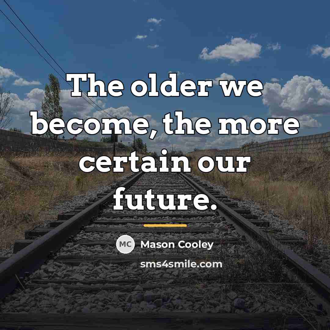 “The older we become, the more certain our future.…” quote by Mason Cooley