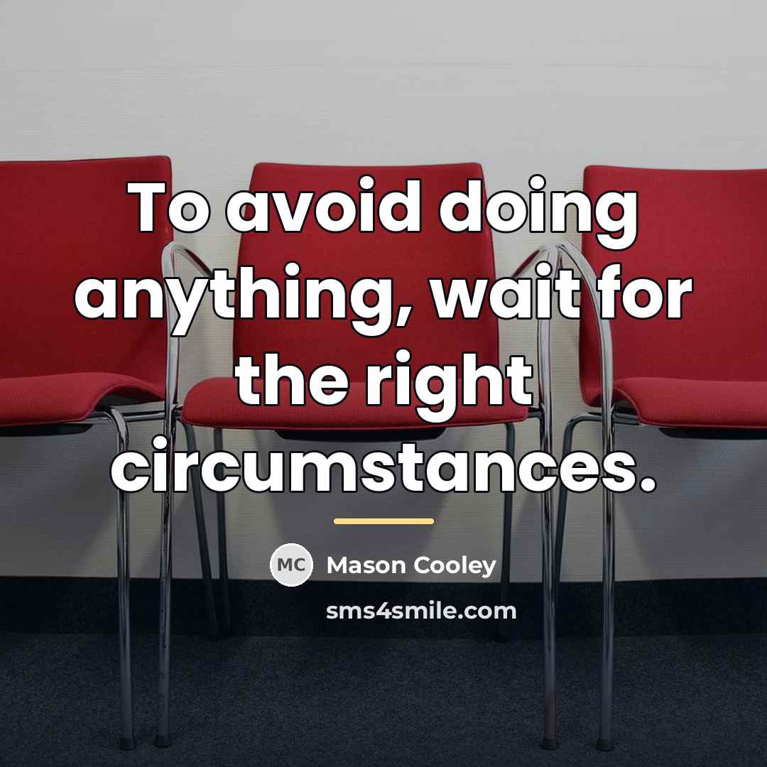 “To avoid doing anything, wait for the right circumstances.…” quote by Mason Cooley