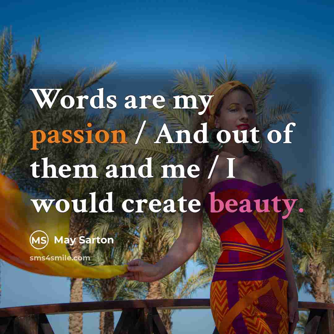 “Words are my passion / And out of them and…” quote by May Sarton