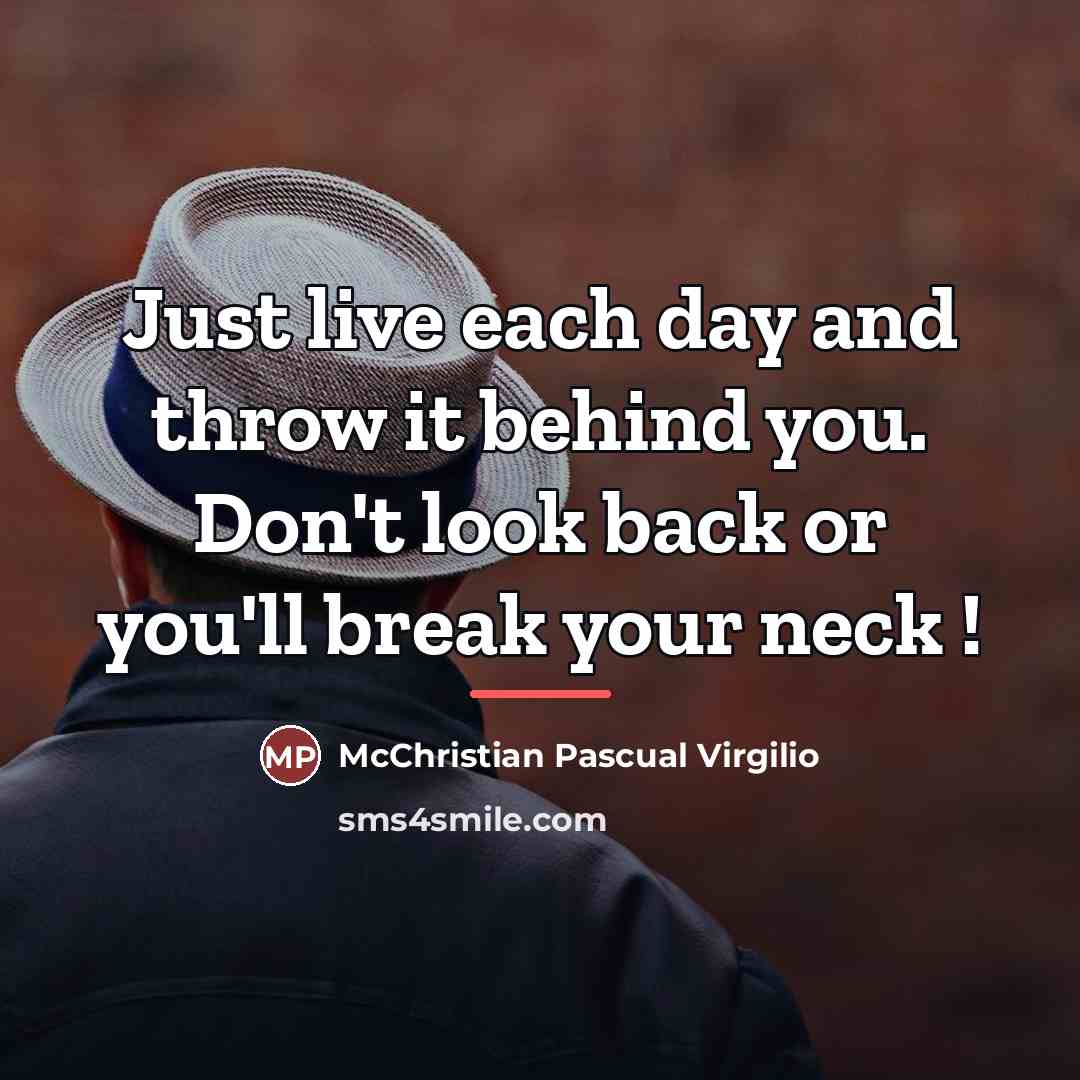 “Just live each day and throw it behind you. Don't…” quote by McChristian Pascual Virgilio