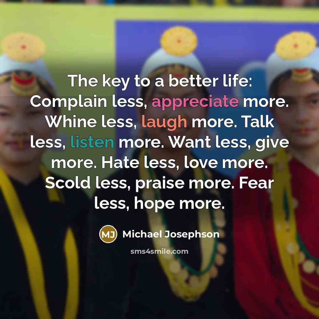 “The key to a better life: Complain less, appreciate more.…” quote by Michael Josephson