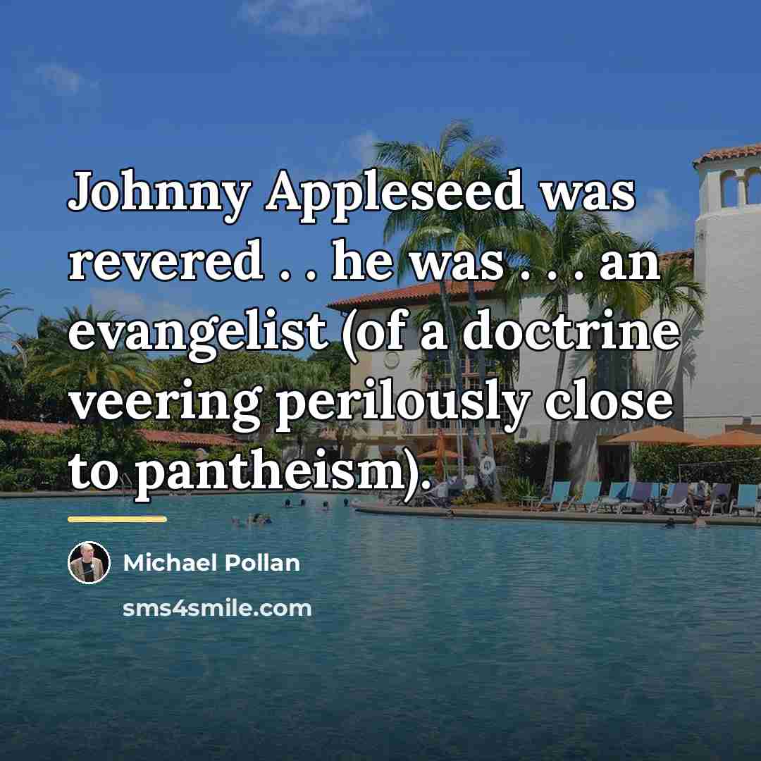 “Johnny Appleseed was revered . . he was . .…” quote by Michael Pollan