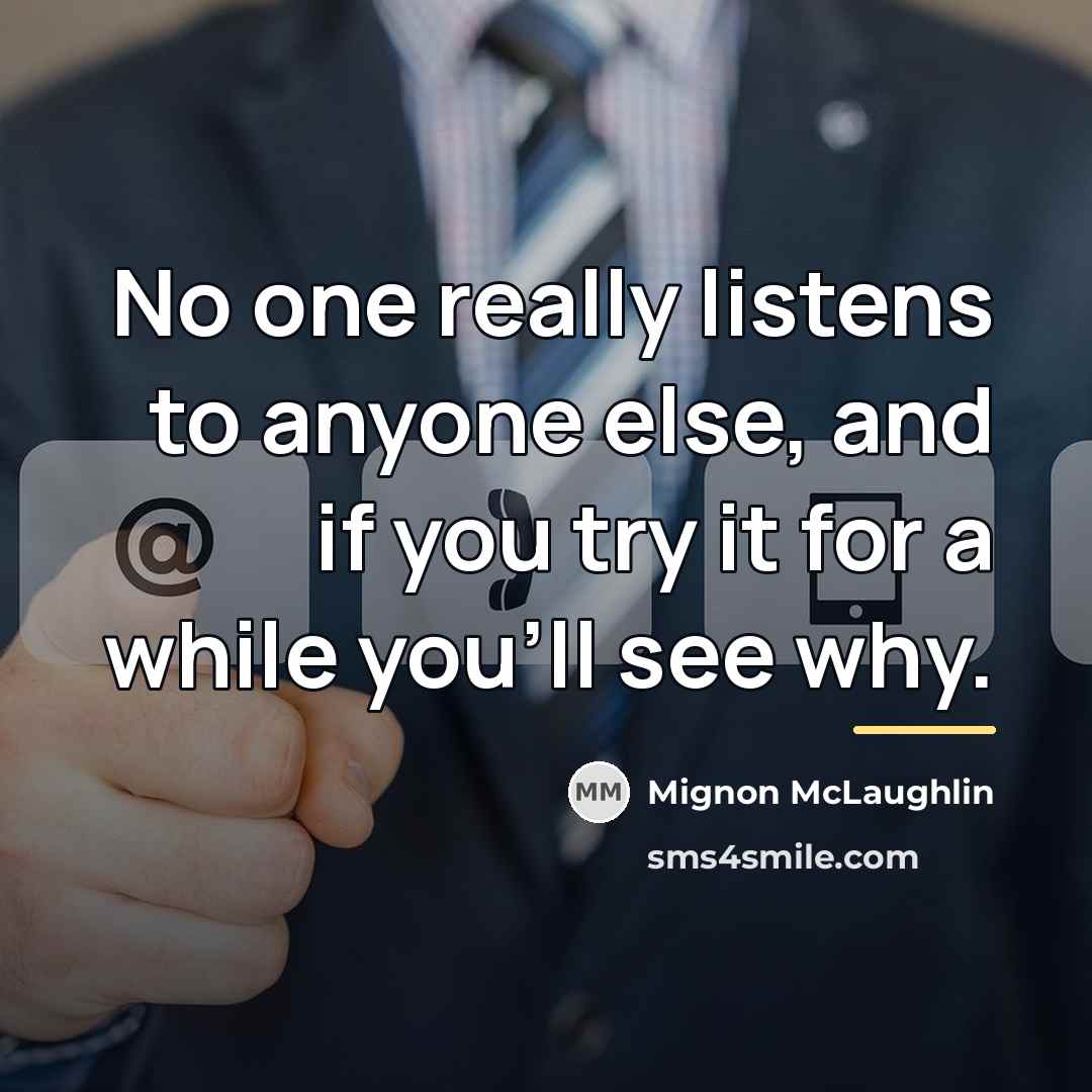 “No one really listens to anyone else, and if you…” quote by Mignon McLaughlin
