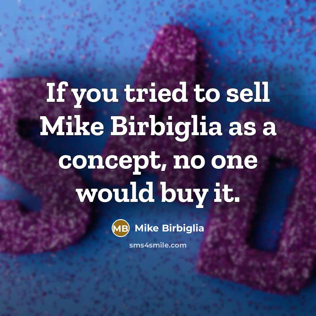 “If you tried to sell Mike Birbiglia as a concept,…” quote by Mike Birbiglia