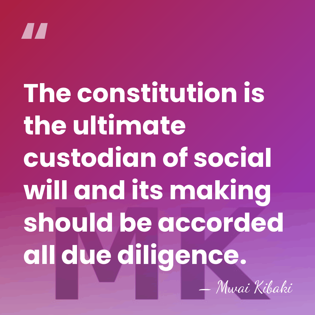 The constitution is the ultimate custodian of social will and its making&hellip; - Mwai Kibaki