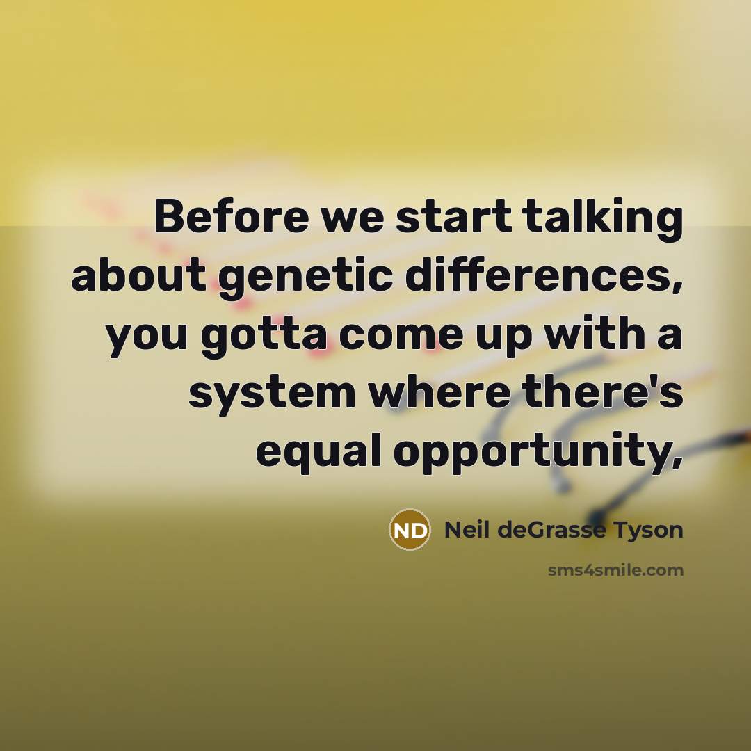 “Before we start talking about genetic differences, you gotta come…” quote by Neil deGrasse Tyson