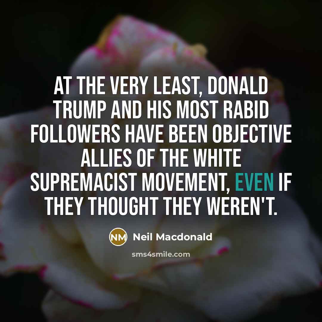 “At the very least, Donald Trump and his most rabid…” quote by Neil Macdonald