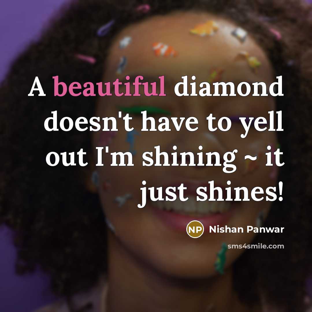“A beautiful diamond doesn't have to yell out I'm shining…” quote by Nishan Panwar