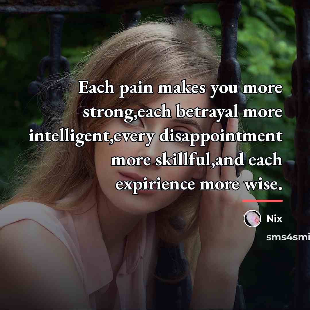 “Each pain makes you more strong,each betrayal more intelligent,every disappointment…” quote by Nix