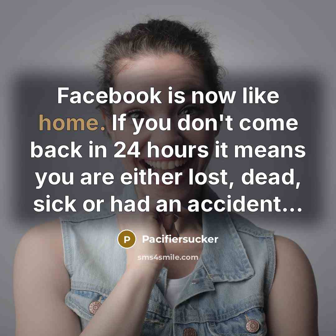 “Facebook is now like home. If you don't come back…” quote by Pacifiersucker