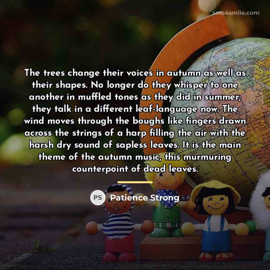 “The trees change their voices in autumn as well as…” quote by Patience Strong
