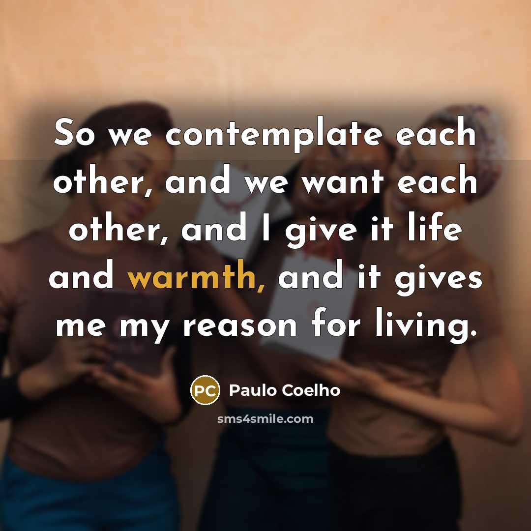 “So we contemplate each other, and we want each other,…” quote by Paulo Coelho