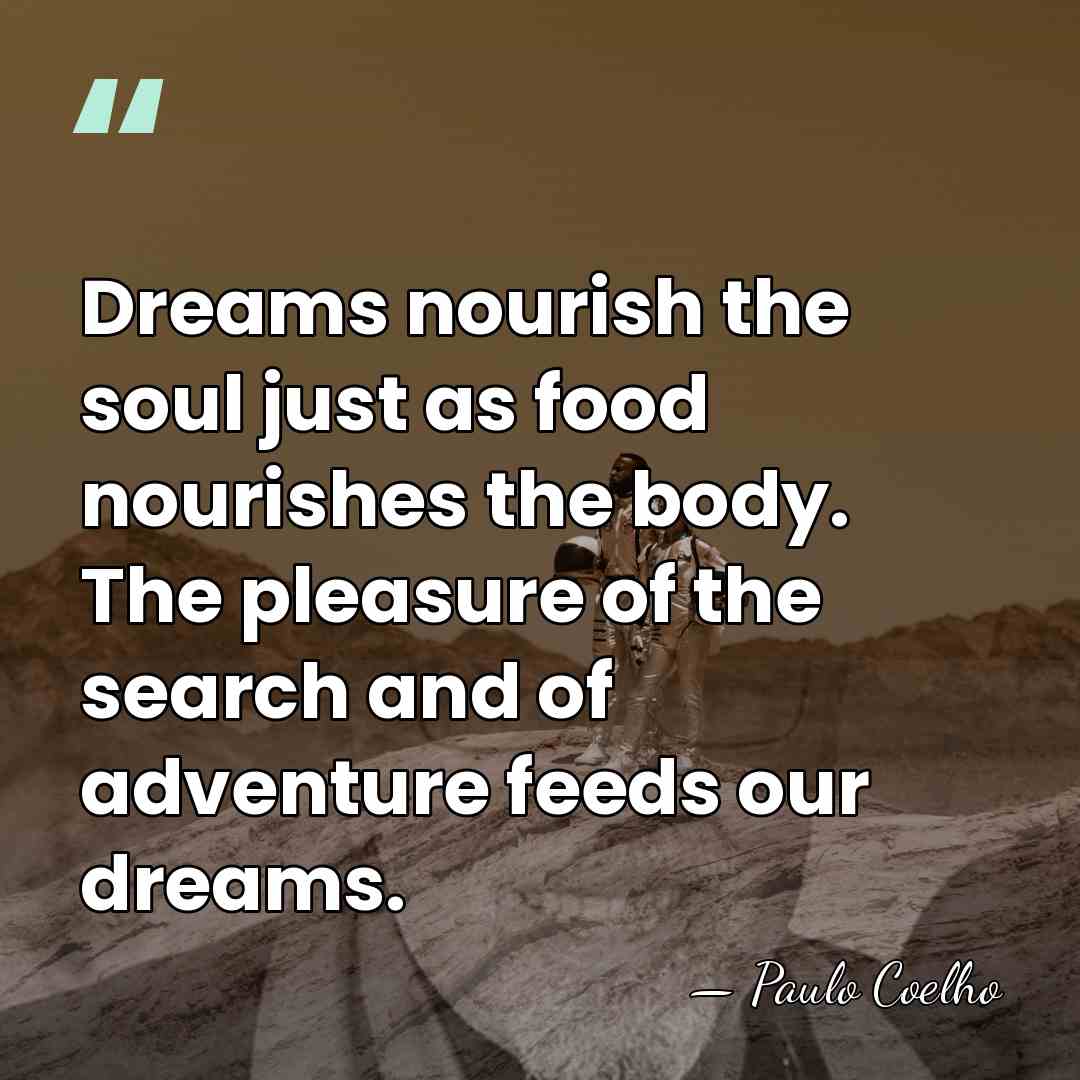 Dreams nourish the soul just as food nourishes the body. The pleasure&hellip; - Paulo Coelho