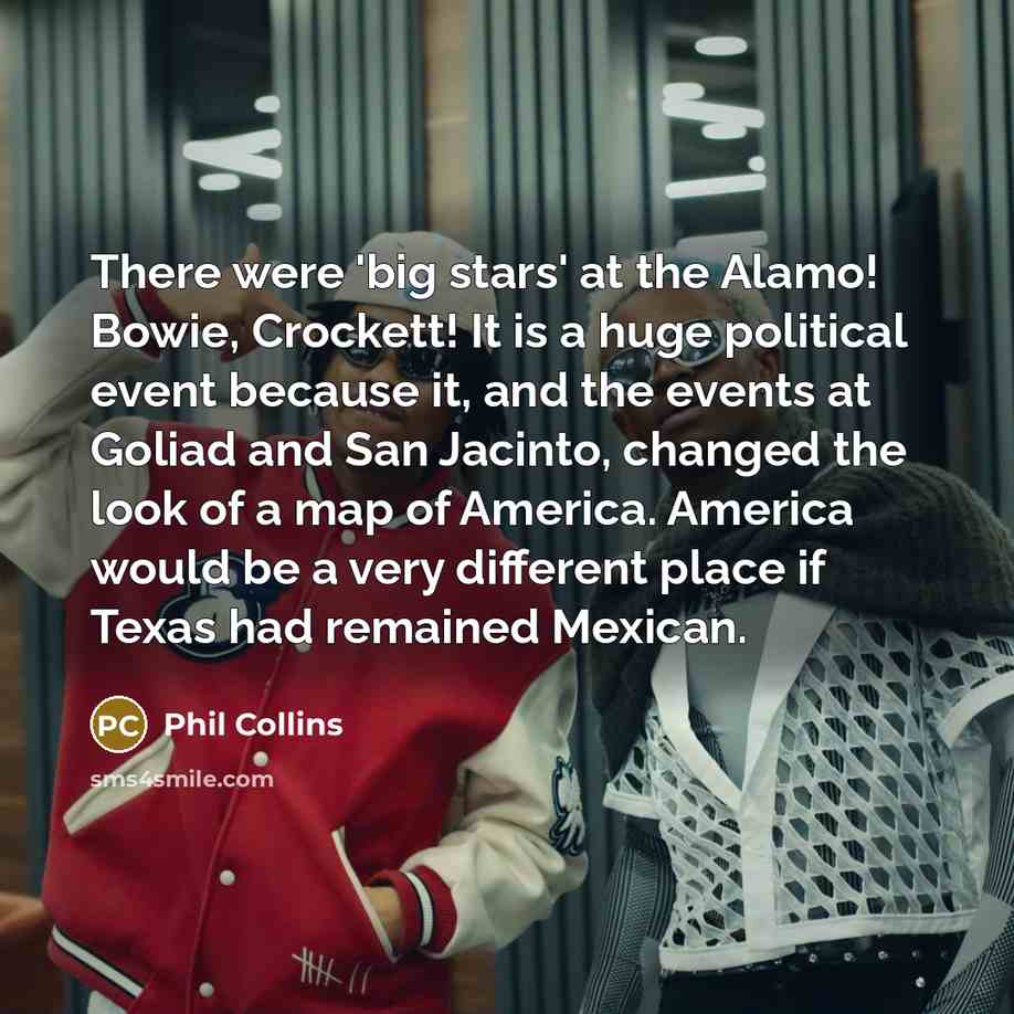 “There were 'big stars' at the Alamo! Bowie, Crockett! It…” quote by Phil Collins