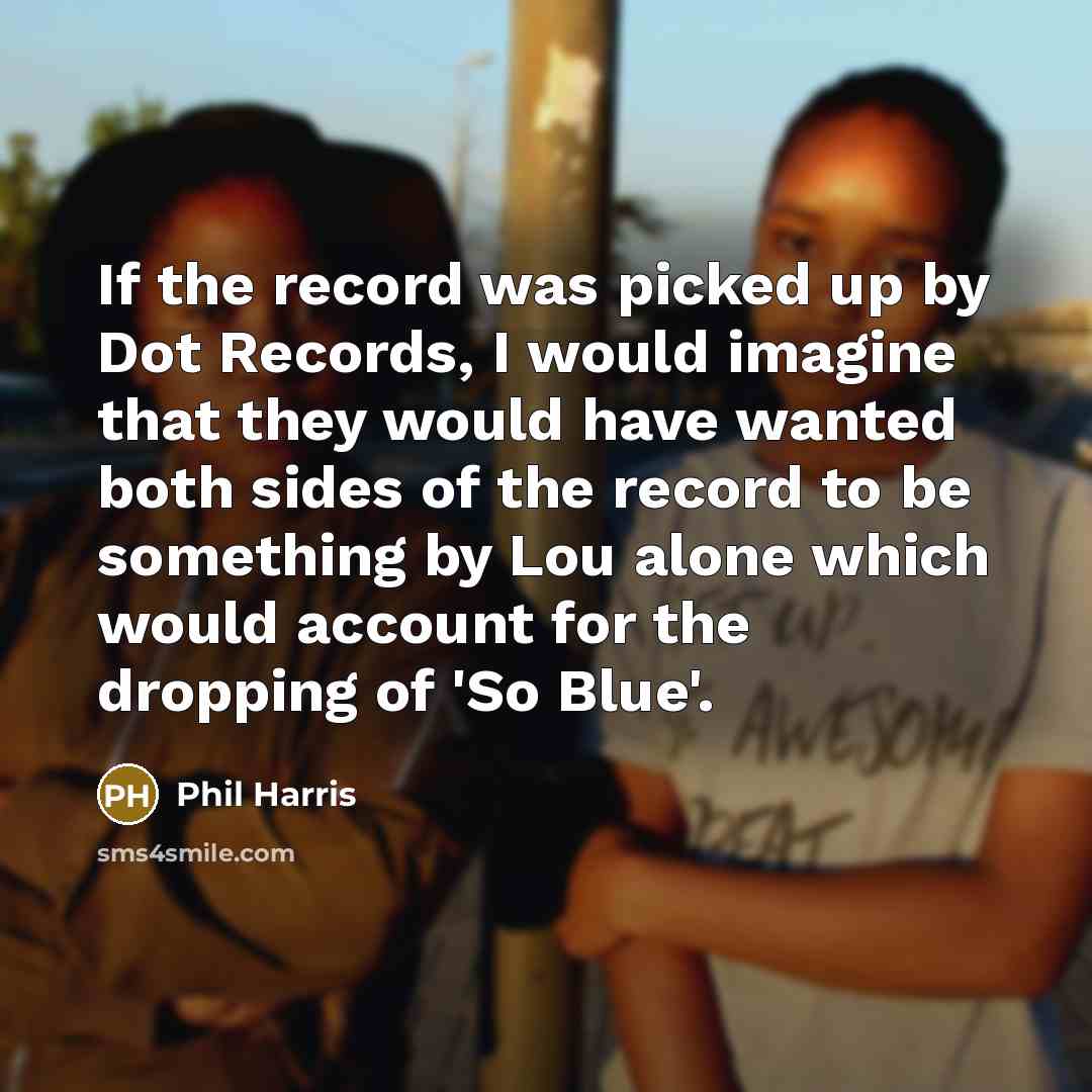 “If the record was picked up by Dot Records, I…” quote by Phil Harris