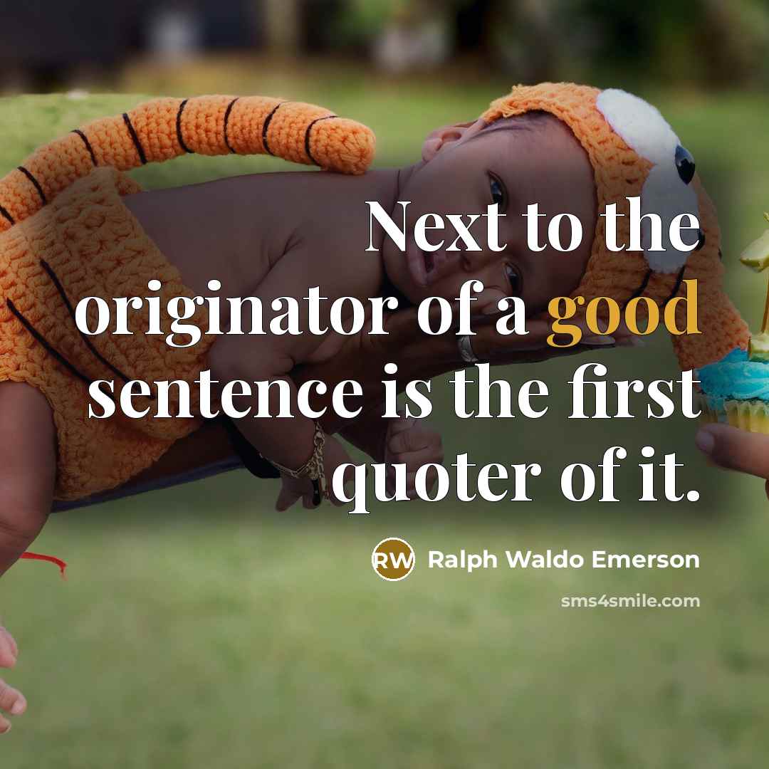 “Next to the originator of a good sentence is the…” quote by Ralph Waldo Emerson