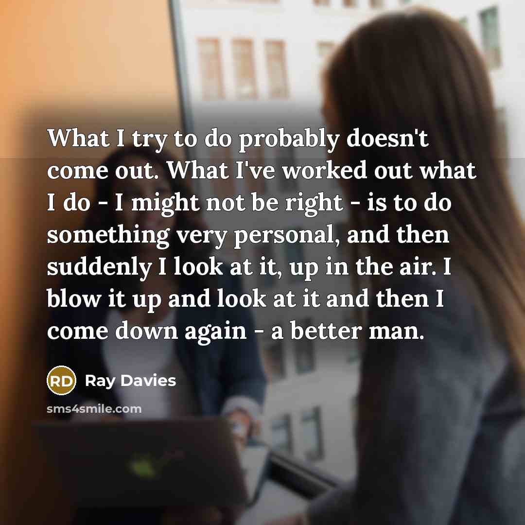 “What I try to do probably doesn't come out. What…” quote by Ray Davies