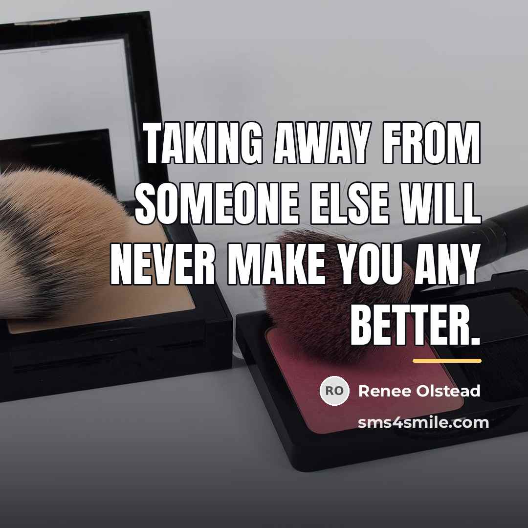“Taking away from someone else will never make you any…” quote by Renee Olstead