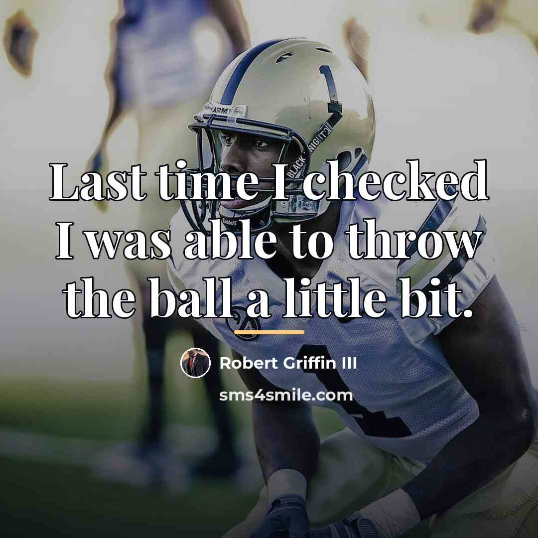 “Last time I checked I was able to throw the…” quote by Robert Griffin III