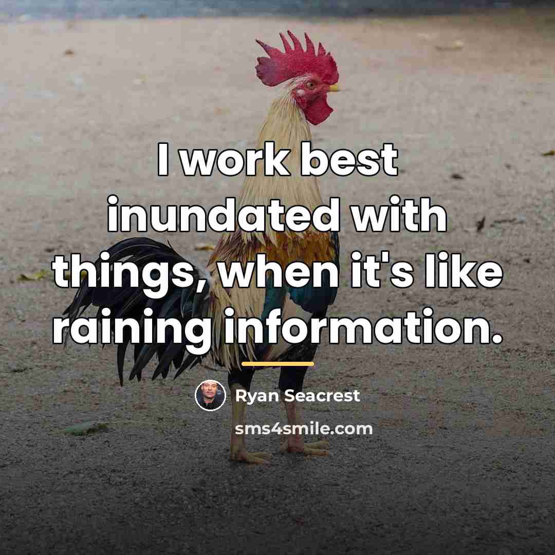 “I work best inundated with things, when it's like raining…” quote by Ryan Seacrest