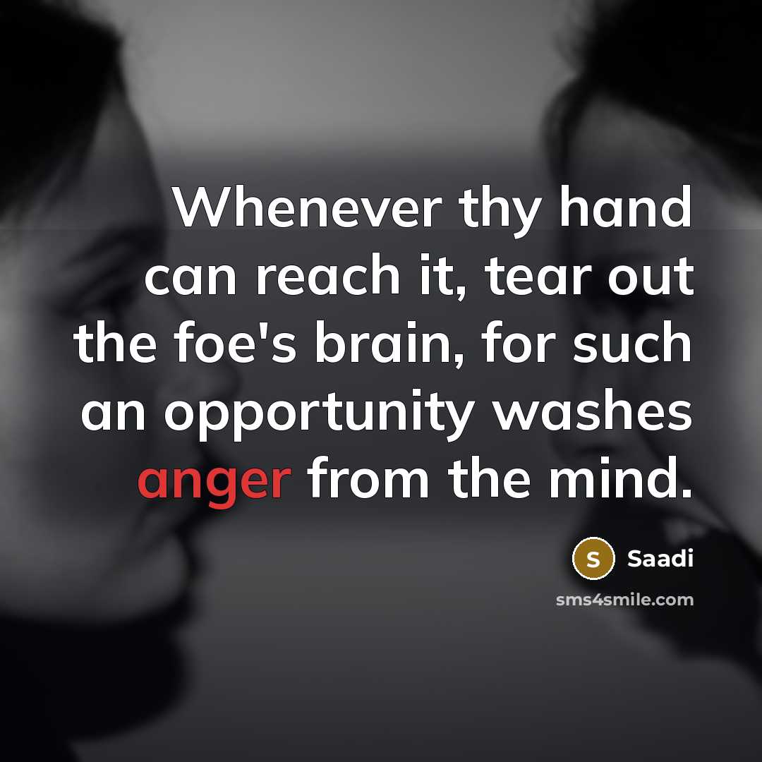 “Whenever thy hand can reach it, tear out the foe's…” quote by Saadi