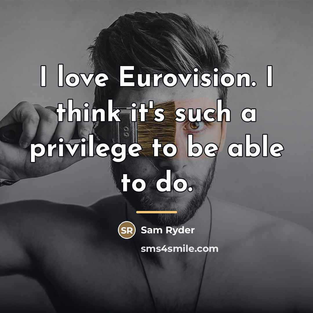 “I love Eurovision. I think it's such a privilege to…” quote by Sam Ryder