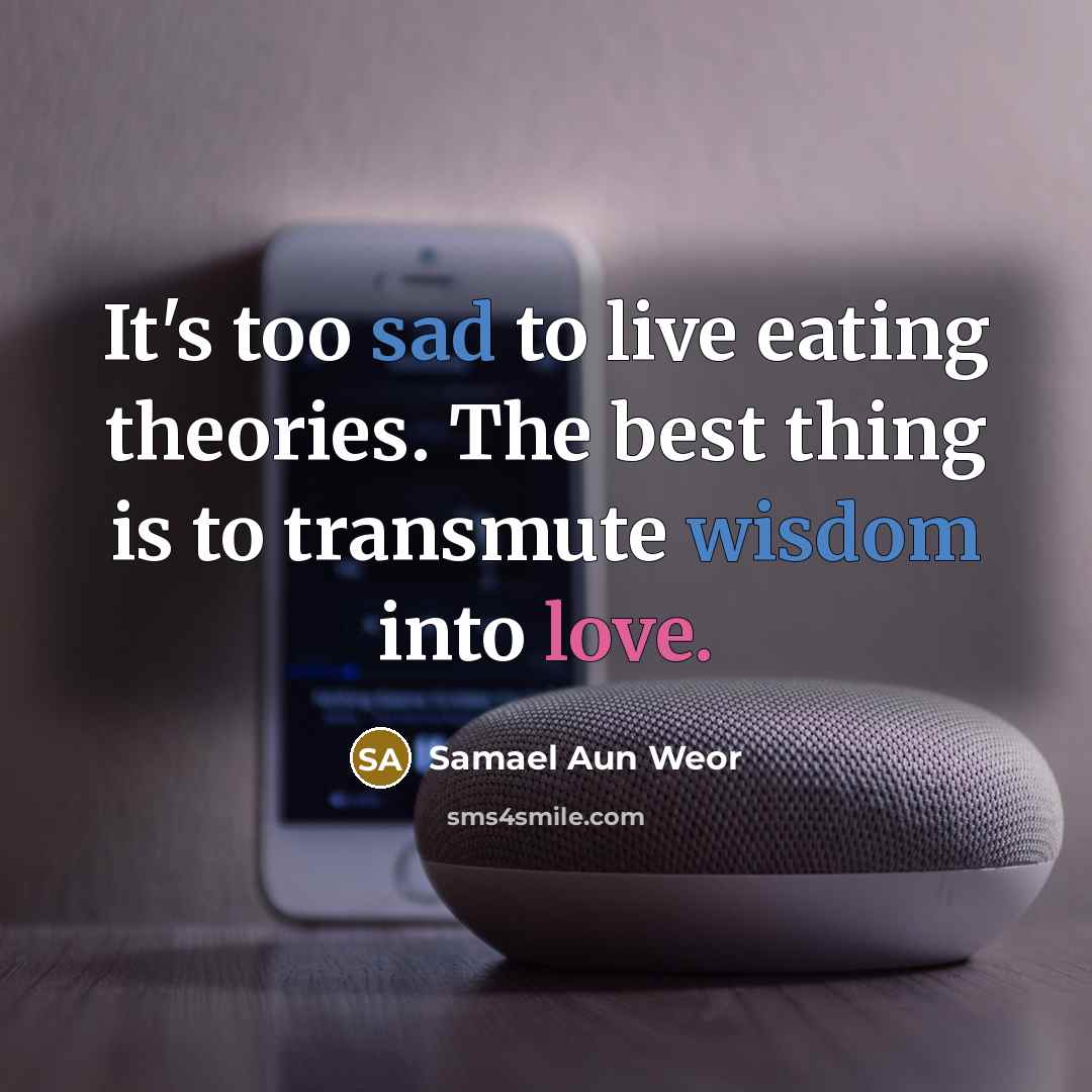 “It's too sad to live eating theories. The best thing…” quote by Samael Aun Weor