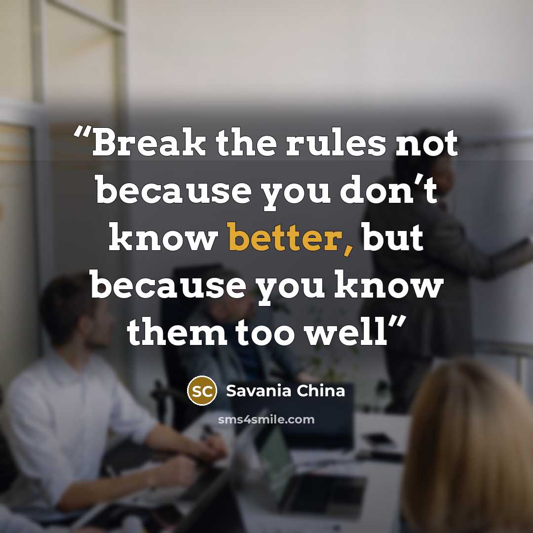“Break the rules not because you don’t know better, but because you know them too well” quote by Savania China