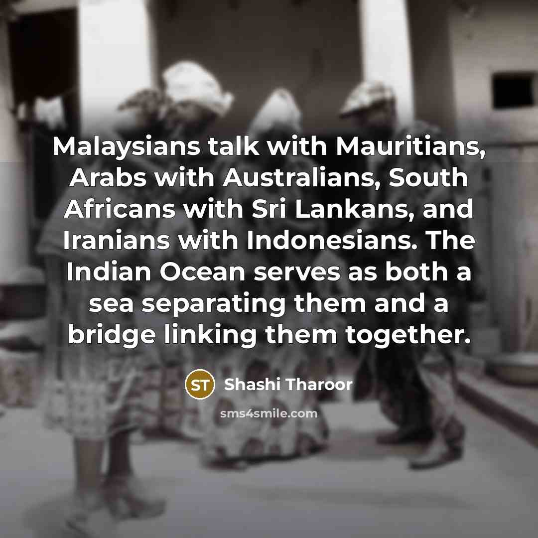“Malaysians talk with Mauritians, Arabs with Australians, South Africans with…” quote by Shashi Tharoor