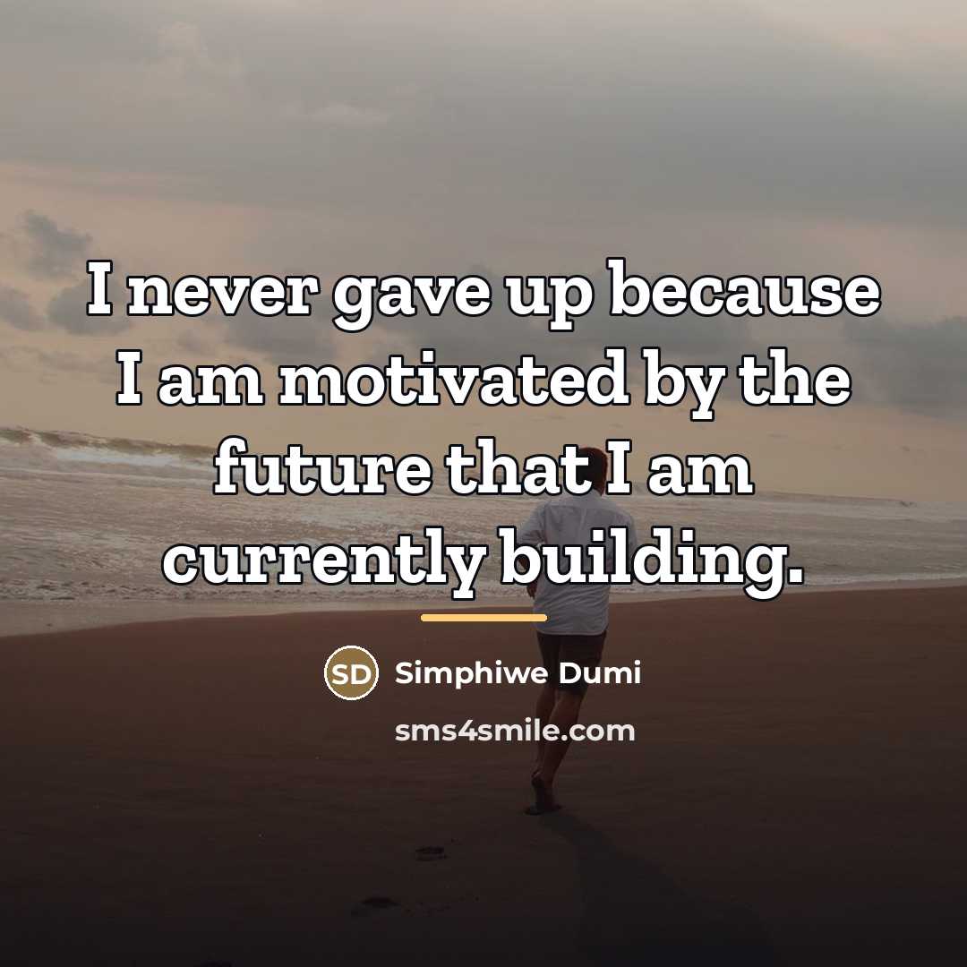 “I never gave up because I am motivated by the…” quote by Simphiwe Dumi