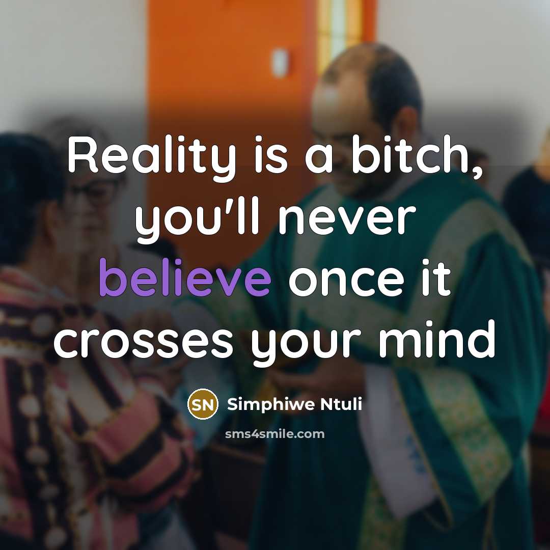 “Reality is a bitch, you'll never believe once it crosses…” quote by Simphiwe Ntuli
