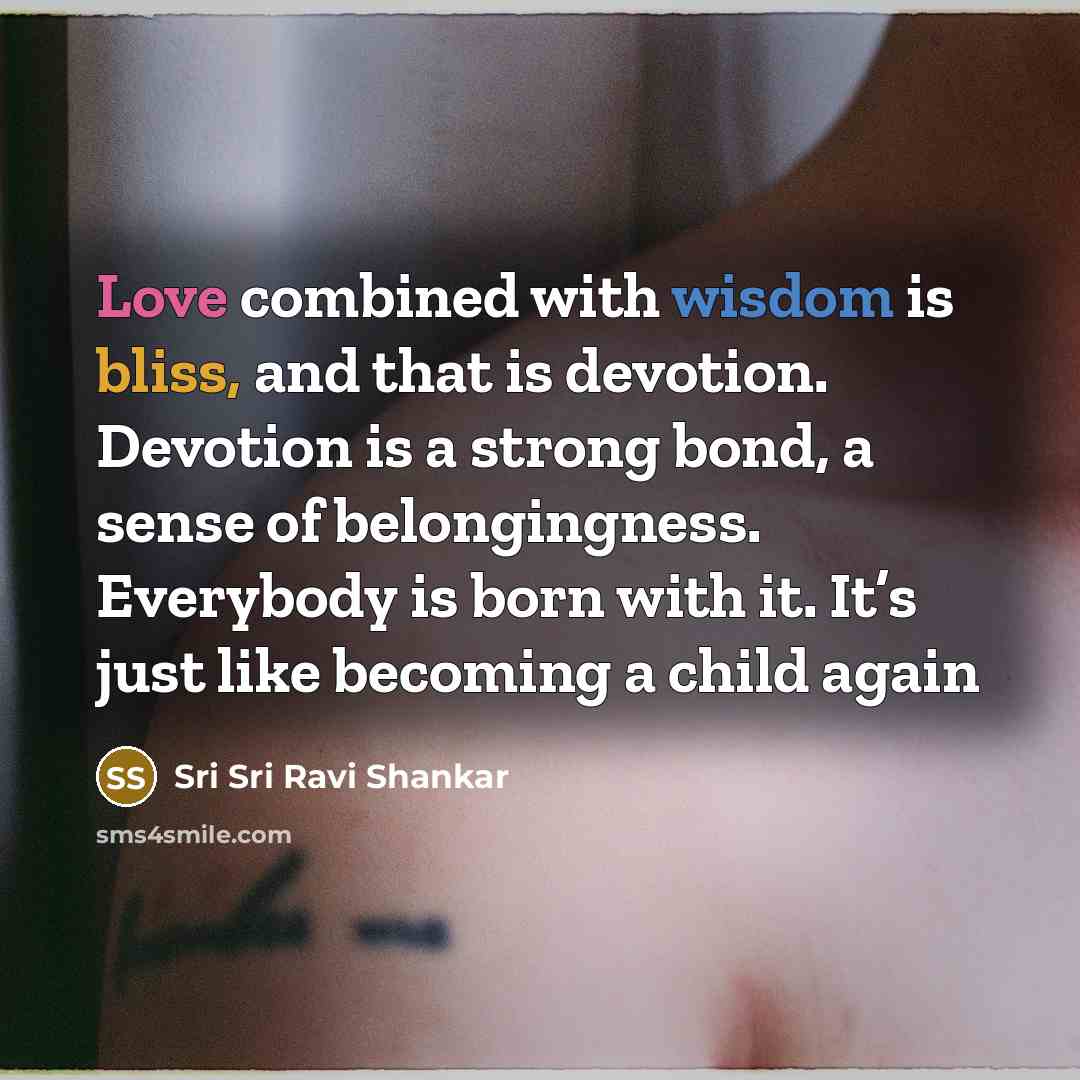 “Love combined with wisdom is bliss, and that is devotion.…” quote by Sri Sri Ravi Shankar
