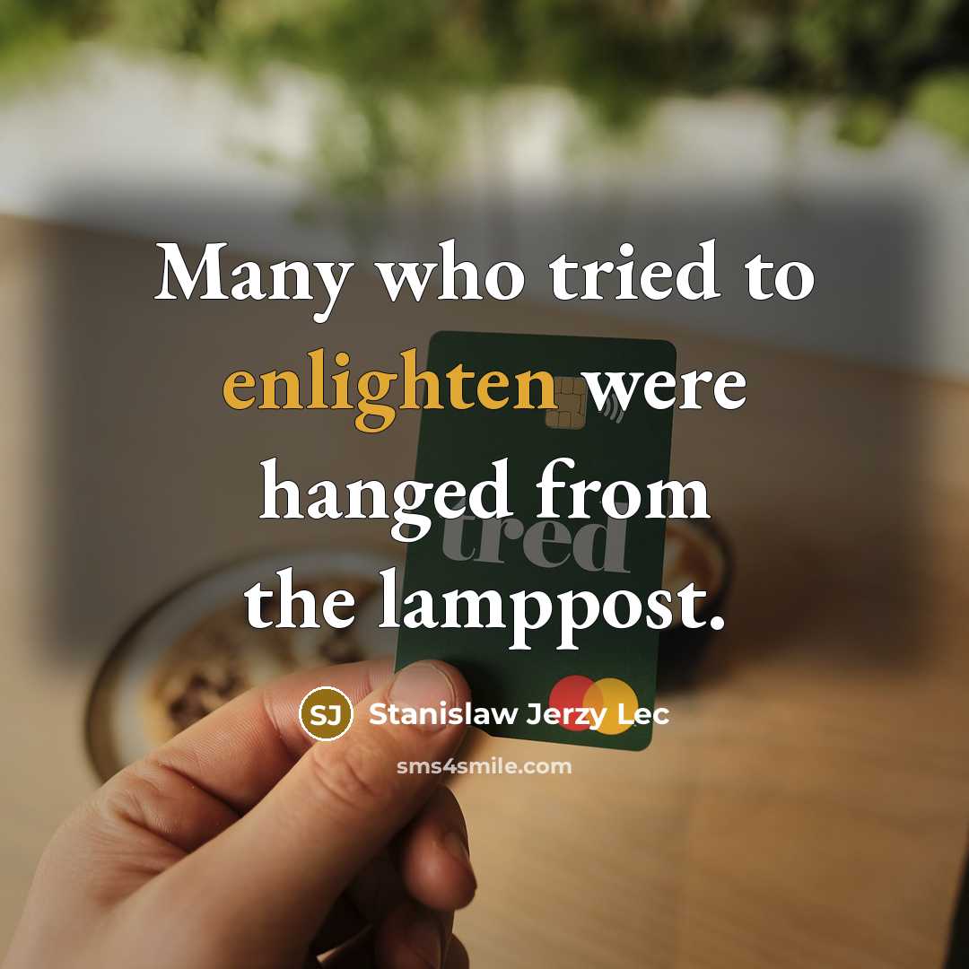 “Many who tried to enlighten were hanged from the lamppost.…” quote by Stanislaw Jerzy Lec