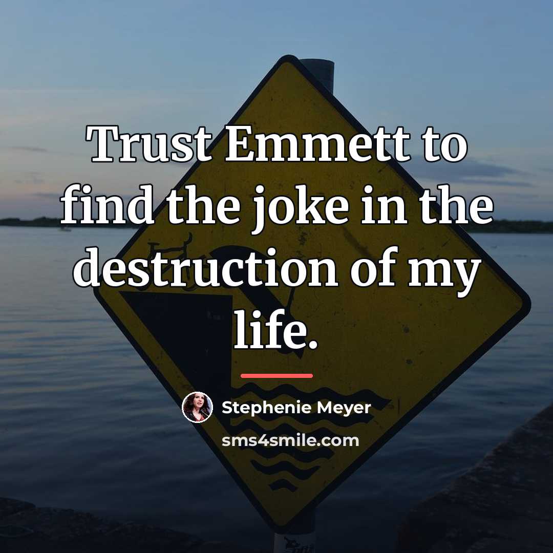 “Trust Emmett to find the joke in the destruction of…” quote by Stephenie Meyer