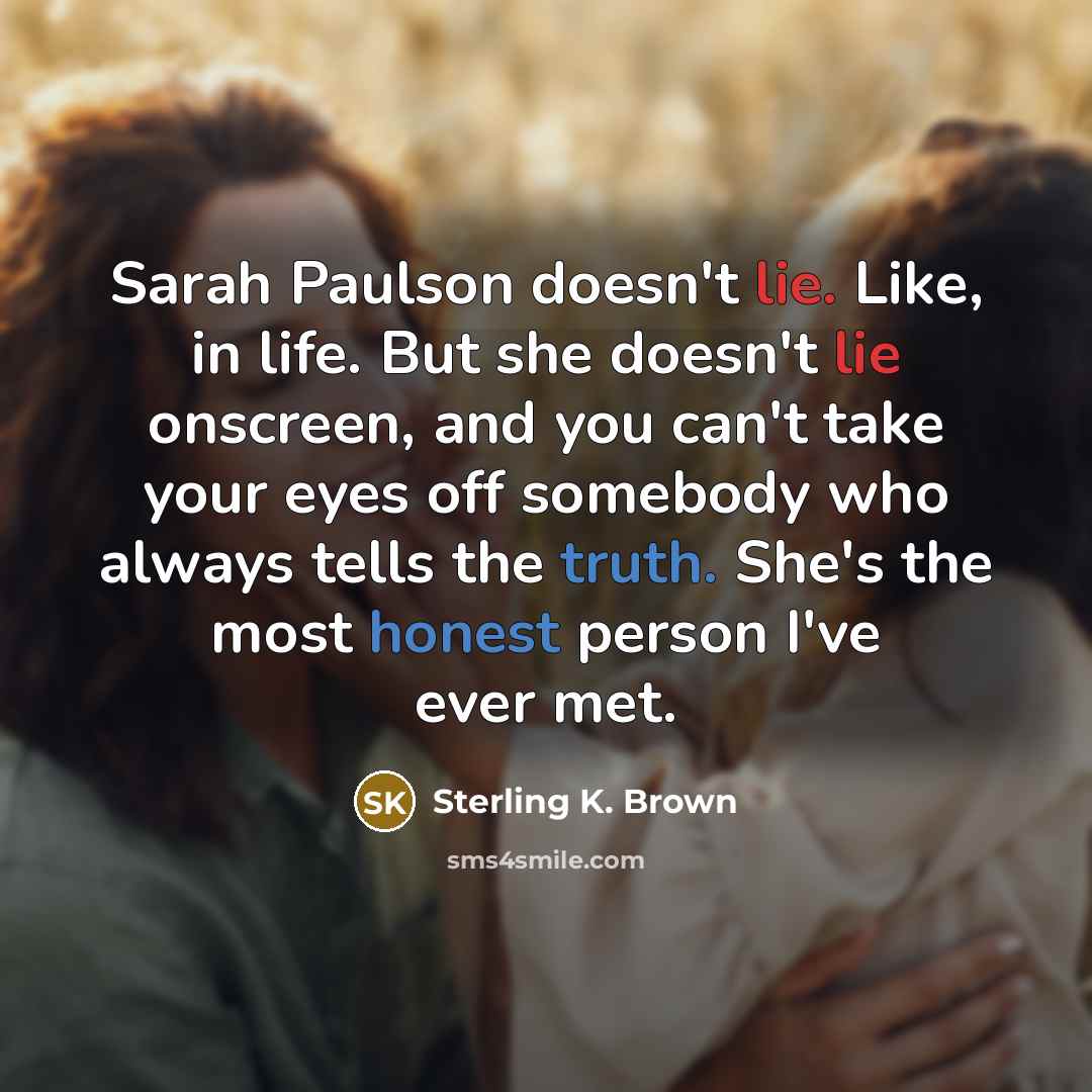 “Sarah Paulson doesn't lie. Like, in life. But she doesn't…” quote by Sterling K. Brown