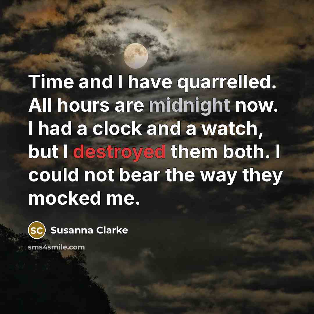 “Time and I have quarrelled. All hours are midnight now.…” quote by Susanna Clarke
