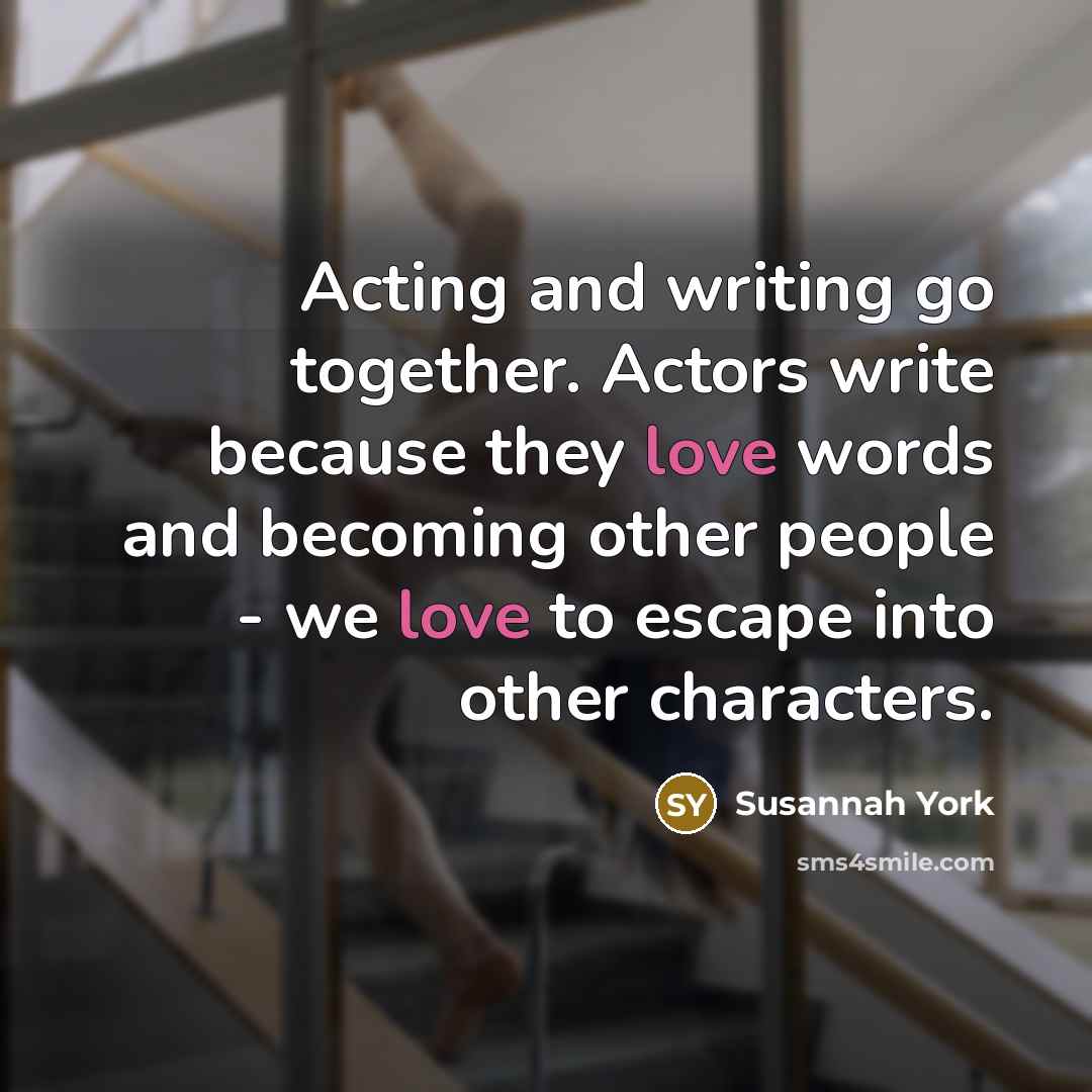 “Acting and writing go together. Actors write because they love…” quote by Susannah York