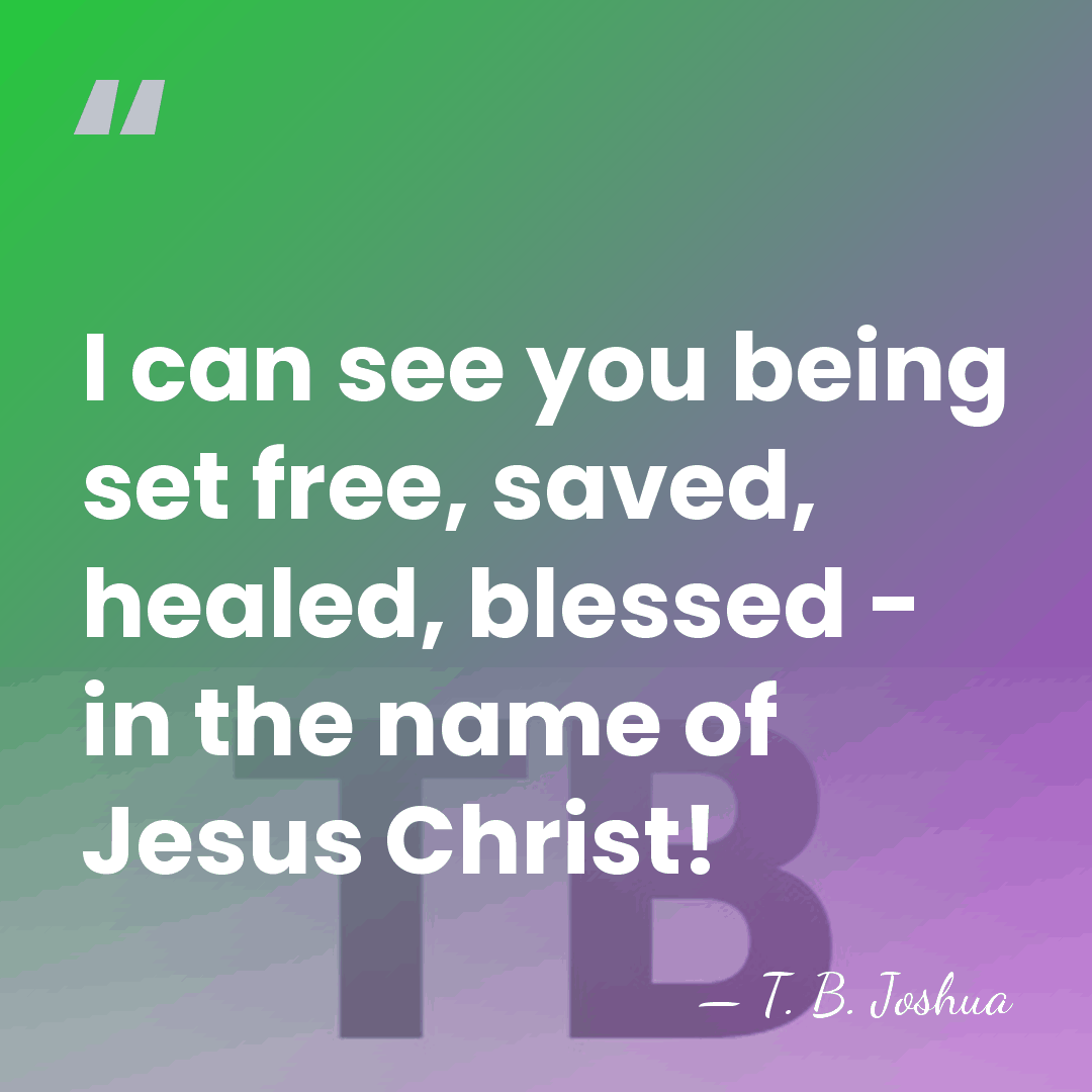 I can see you being set free, saved, healed, blessed - in&hellip; - T. B. Joshua